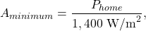 $$A_{minimum} = \frac{P_{home}}{1,400~\textrm{W/m}^2},$$