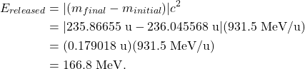 \begin{align*} E_{released} &= |(m_{final} - m_{initial})|c^2\\ &= |235.86655~\textrm{u} - 236.045568~\textrm{u}|(931.5~\textrm{MeV/u})\\ &= (0.179018~\textrm{u})(931.5~\textrm{MeV/u})\\ &= 166.8~\textrm{MeV}. \end{align*}