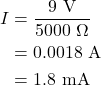 \begin{align*} I &= \frac{9~\textrm{V}}{5000~\Omega}\\ &= 0.0018~\textrm{A}\\ &= 1.8~\textrm{mA} \end{align*}