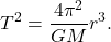 $$T^2 = \frac{4 \pi^2}{GM}r^3.$$