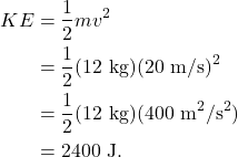 \begin{align*} KE &= \frac{1}{2}mv^2\\ &= \frac{1}{2}(12~\textrm{kg})(20~\textrm{m/s})^2\\ &= \frac{1}{2}(12~\textrm{kg})(400~\textrm{m}^2/\textrm{s}^2)\\ &= 2400~\textrm{J}. \end{align*}