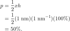 \begin{align*} p &= \frac{1}{2} x h\\ &= \frac{1}{2} (1~\textrm{nm})(1~\textrm{nm}^{-1})(100\%)\\ &= 50\%. \end{align*}