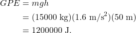 \begin{align*} GPE &= mgh\\ &= (15000~\textrm{kg})(1.6~\textrm{m/s}^2)(50~\textrm{m})\\ &= 1200000~\textrm{J}. \end{align*}