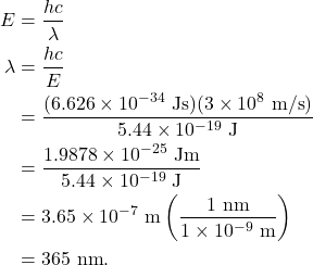 \begin{align*} E &= \frac{hc}{\lambda}\\ \lambda &= \frac{hc}{E}\\ &= \frac{(6.626 \times 10^{-34}~\textrm{Js})(3 \times 10^8~\textrm{m/s})}{5.44 \times 10^{-19}~\textrm{J}}\\ &= \frac{1.9878 \times 10^{-25}~\textrm{Jm}}{5.44 \times 10^{-19}~\textrm{J}}\\ &= 3.65 \times 10^{-7}~\textrm{m}\left(\frac{1~\textrm{nm}}{1 \times 10^{-9}~\textrm{m}}\right)\\ &= 365~\textrm{nm}. \end{align*}