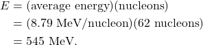 \begin{align*} E &= (\textrm{average energy})(\textrm{nucleons})\\ &= (8.79~\textrm{MeV/nucleon})(62~\textrm{nucleons})\\ &= 545~\textrm{MeV}. \end{align*}