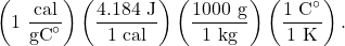 $$\left(1~\frac{\textrm{cal}}{\textrm{gC}^{\circ}}\right)\left(\frac{4.184~\textrm{J}}{1~\textrm{cal}}\right)\left(\frac{1000~\textrm{g}}{1~\textrm{kg}}\right)\left(\frac{1~\textrm{C}^\circ}{1~\textrm{K}}\right).$$