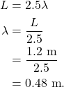 \begin{align*} L &= 2.5\lambda\\ \lambda &= \frac{L}{2.5}\\ &= \frac{1.2~\textrm{m}}{2.5}\\ &= 0.48~\textrm{m}. \end{align*}