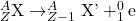 ^{A}_{Z}\textrm{X} \rightarrow ^{A}_{Z-1}\textrm{X'} + ^{0}_{1}\textrm{e}