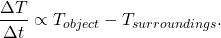 $$\frac{\Delta T}{\Delta t} \propto T_{object} - T_{surroundings}.$$