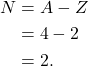 \begin{align*} N &= A - Z\\ &= 4 - 2\\ &= 2. \end{align*}