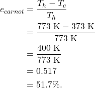 \begin{align*} e_{carnot} &= \frac{T_h - T_c}{T_h}\\ &= \frac{773~\textrm{K}- 373~\textrm{K}}{773~\textrm{K}}\\ &= \frac{400~\textrm{K}}{773~\textrm{K}}\\ &= 0.517\\ &= 51.7\%. \end{align*}