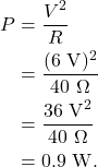 \begin{align*} P &= \frac{V^2}{R}\\ &= \frac{(6~\textrm{V})^2}{40~\Omega}\\ &= \frac{36~\textrm{V}^2}{40~\Omega}\\ &= 0.9~\textrm{W}. \end{align*}