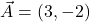 \vec{A} = (3, -2)