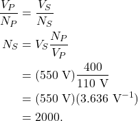 \begin{align*} \frac{V_P}{N_P} &= \frac{V_S}{N_S}\\ N_S &= V_S\frac{N_P}{V_P}\\ &= (550~\textrm{V}) \frac{400}{110~\textrm{V}}\\ &= (550~\textrm{V})(3.636~\textrm{V}^{-1})\\ &= 2000. \end{align*}