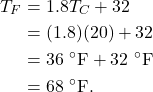 \begin{align*} T_F &= 1.8T_C + 32\\ &= (1.8)(20) + 32\\ &= 36~^\circ\textrm{F} + 32~^\circ\textrm{F}\\ &= 68~^\circ\textrm{F}. \end{align*}