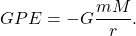 \begin{gather*} GPE = -G\frac{mM}{r}. \end{gather*}