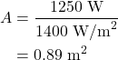 \begin{align*} A &= \frac{1250~\textrm{W}}{1400~\textrm{W/m}^2}\\ &= 0.89~\textrm{m}^2 \end{align*}