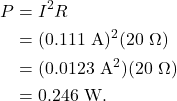 \begin{align*} P &= I^2R\\ &= (0.111~\textrm{A})^2(20~\Omega)\\ &= (0.0123~\textrm{A}^2)(20~\Omega)\\ &= 0.246~\textrm{W}. \end{align*}