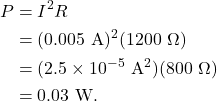 \begin{align*} P &= I^2R\\ &= (0.005~\textrm{A})^2(1200~\Omega)\\ &= (2.5 \times 10^{-5}~\textrm{A}^2)(800~\Omega)\\ &= 0.03~\textrm{W}. \end{align*}