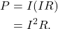 \begin{align*} P &= I (IR)\\ &= I^2R. \end{align*}