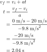 \begin{align*} v_f &= v_i + at\\ t &= \frac{v_f - v_i}{a}\\ &= \frac{0~\textrm{m/s} - 20~\textrm{m/s}}{-9.8~\textrm{m/s}^2}\\ &= \frac{-20~\textrm{m/s}}{-9.8~\textrm{m/s}^2}\\ &= 2.04~\textrm{s} \end{align*}