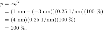 \begin{align*} p &= x \psi^2\\ &= (1~\textrm{nm} - (-3~\textrm{nm}))(0.25~\textrm{1/nm})(100~\%)\\ &= (4~\textrm{nm})(0.25~\textrm{1/nm})(100~\%)\\ &= 100~\%. \end{align*}