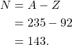 \begin{align*} N &= A - Z\\ &= 235 - 92\\ &= 143. \end{align*}