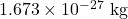 1.673 \times 10^{-27}~\textrm{kg}