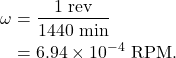 \begin{align*} \omega &= \frac{1~\textrm{rev}}{1440~\textrm{min}}\\ &= 6.94 \times 10^{-4}~\textrm{RPM}. \end{align*}