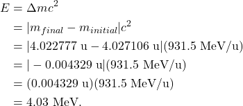 \begin{align*} E &= \Delta mc^2\\ &= |m_{final} - m_{initial}|c^2\\ &= |4.022777~\textrm{u} - 4.027106~\textrm{u}|(931.5~\textrm{MeV/u})\\ &= |-0.004329~\textrm{u}|(931.5~\textrm{MeV/u})\\ &= (0.004329~\textrm{u})(931.5~\textrm{MeV/u})\\ &= 4.03~\textrm{MeV}. \end{align*}