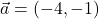 \vec{a} = (-4,-1)