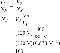\begin{align*} \frac{V_P}{N_P} &= \frac{V_S}{N_S}\\ N_S &= V_S\frac{N_P}{V_P}\\ &= (120~\textrm{V}) \frac{400}{480~\textrm{V}}\\ &= (120~\textrm{V})(0.833~\textrm{V}^{-1})\\ &= 100. \end{align*}