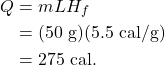 \begin{align*} Q &= mLH_f\\ &= (50~\textrm{g})(5.5~\textrm{cal/g})\\ &= 275~\textrm{cal}. \end{align*}