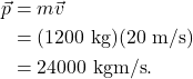 \begin{align*} \vec{p} &= m\vec{v}\\ &= (1200~\textrm{kg})(20~\textrm{m/s})\\ &= 24000~\textrm{kgm/s}. \end{align*}
