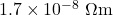 1.7 \times 10^{-8}~\Omega\textrm{m}