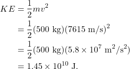 \begin{align*} KE &= \frac{1}{2}mv^2\\ &= \frac{1}{2}(500~\textrm{kg})(7615~\textrm{m/s})^2\\ &= \frac{1}{2}(500~\textrm{kg})(5.8 \times 10^7~\textrm{m}^2/\textrm{s}^2)\\ &= 1.45 \times 10^{10}~\textrm{J}. \end{align*}