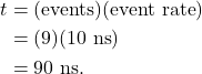 \begin{align*} t &= (\textrm{events})(\textrm{event rate})\\ &= (9)(10~\textrm{ns})\\ &= 90~\textrm{ns}. \end{align*}