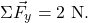 \begin{gather*} \Sigma\vec{F}_y = 2~\textrm{N}. \end{gather*}