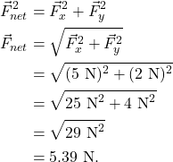 \begin{align*} \vec{F}_{net}^2 &= \vec{F}_x^2 + \vec{F}_y^2\\ \vec{F}_{net} &= \sqrt{\vec{F}_x^2 + \vec{F}_y^2}\\ &= \sqrt{(5~\textrm{N})^2 + (2~\textrm{N})^2}\\ &= \sqrt{25~\textrm{N}^2 + 4~\textrm{N}^2}\\ &= \sqrt{29~\textrm{N}^2}\\ &= 5.39~\textrm{N}. \end{align*}
