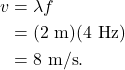 \begin{align*} v &= \lambda f\\ &= (2~\textrm{m})(4~\textrm{Hz})\\ &= 8~\textrm{m/s}. \end{align*}