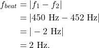 \begin{align*} f_{beat} &= |f_1 - f_2|\\ &= |450~\textrm{Hz} - 452~\textrm{Hz}|\\ &= |-2~\textrm{Hz}|\\ &= 2~\textrm{Hz}. \end{align*}