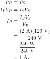\begin{align*} P_P &= P_S\\ I_PV_P &= I_SV_S\\ I_P &= \frac{I_SV_S}{V_P}\\ &= \frac{(2~\textrm{A})(120~\textrm{V})}{240~\textrm{V}}\\ &= \frac{240~\textrm{W}}{240~\textrm{V}}\\ &= 1~\textrm{A}. \end{align*}