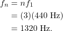 \begin{align*} f_n &= nf_1\\ &= (3)(440~\textrm{Hz})\\ &= 1320~\textrm{Hz}. \end{align*}