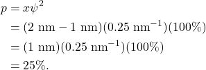 \begin{align*} p &= x \psi^2\\ &= (2~\textrm{nm} - 1~\textrm{nm})(0.25~\textrm{nm}^{-1})(100\%)\\ &= (1~\textrm{nm})(0.25~\textrm{nm}^{-1})(100\%)\\ &= 25\%. \end{align*}