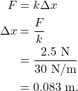 \begin{align*} F &= k \Delta x\\ \Delta x &= \frac{F}{k}\\ &= \frac{2.5~\textrm{N}}{30~\textrm{N/m}}\\ &= 0.083~\textrm{m}. \end{align*}
