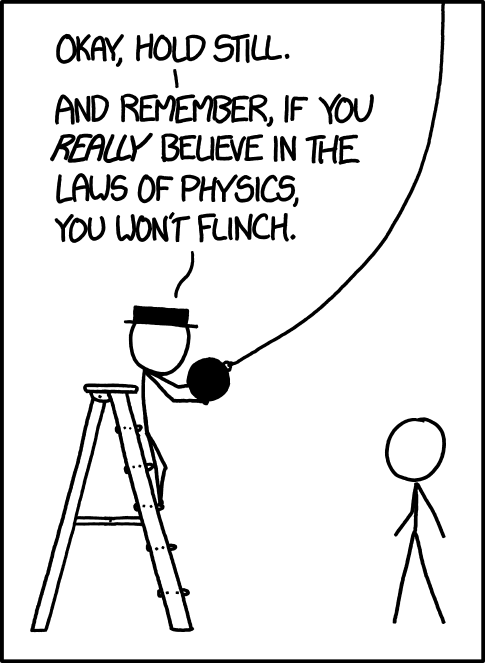 A cartoon of a stick figure wearing a top hat standing at the top of a ladder holding the heavy weight of a pendulum. At the bottom of the ladder is a second stick figure. The figure wearing the top hat says "Okay, hold still. And remember, if you really believe in the laws of physics, you won't flinch."